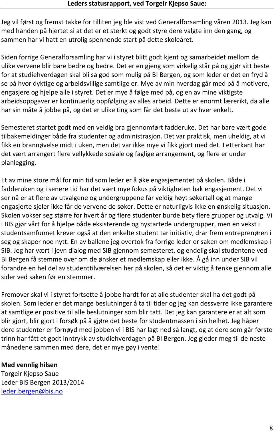 Siden forrige Generalforsamling har vi i styret blitt godt kjent og samarbeidet mellom de ulike vervene blir bare bedre og bedre.