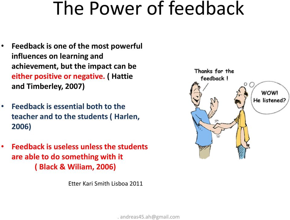 ( Hattie and Timberley, 2007) Feedback is essential both to the teacher and to the students (