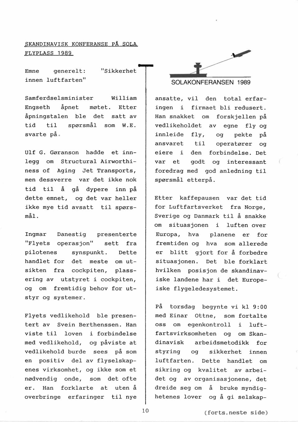 Gøransn hadde et innlegg m Structural Airwrthiness f Aging Jet Transprts, men dessverre var det ikke nk tid til å gå dypere inn på det te emnet, g det var heller ikke mye tid avsatt til spørsmåi.