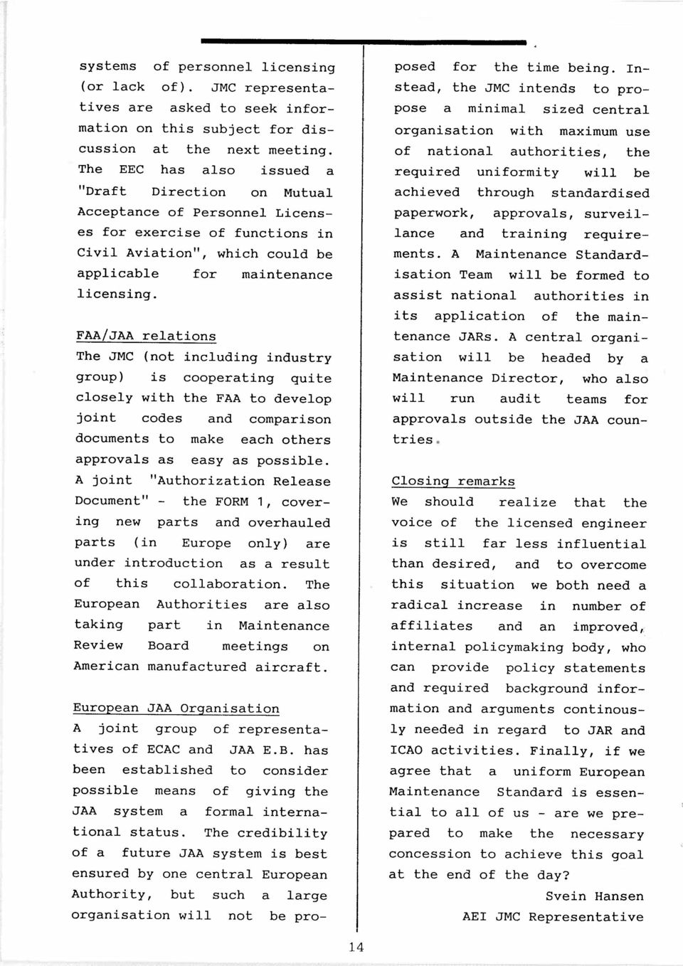 FAA/JAA relatins The JMC (nt including industry grup) is cperating quite clsely with the FAA t develp jint cdes and cmparisn dcuments t make each thers apprvals as easy as pssible.