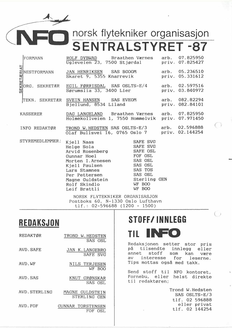 FLYTEKNIKER ORGANISASJON Pstbks 60, N- 1330 Osl Lufthavn tif.: 02-596688 (1200-1500) REDAKSJON REDAKTØR TROND W. HEDSTEN SAS OSL A VD. SAFE J AN K. LAN GEBRO SAFE SVG AVD.