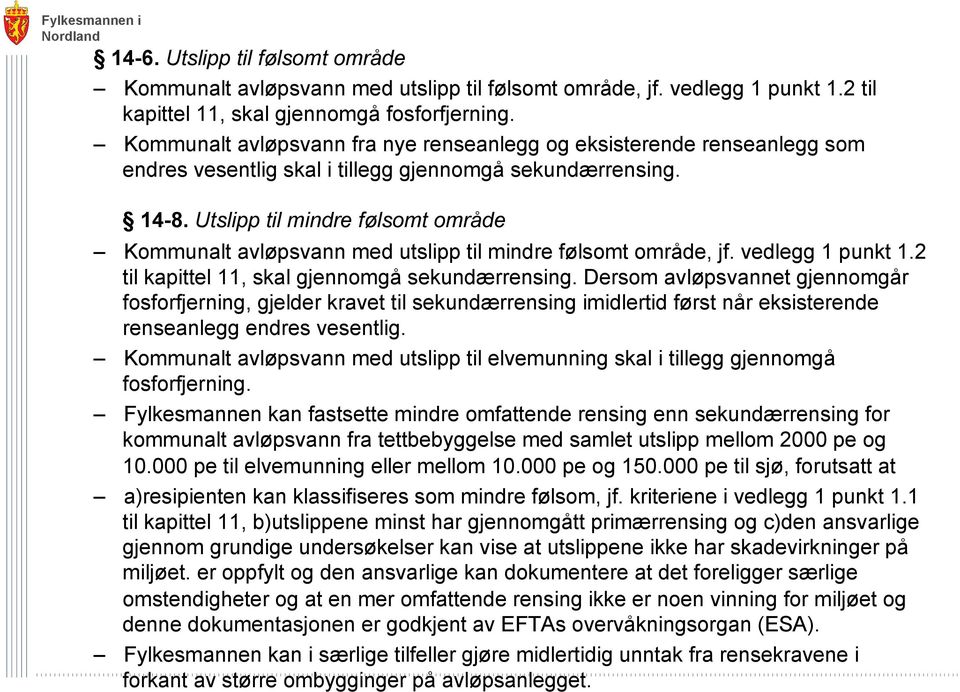 Utslipp til mindre følsomt område Kommunalt avløpsvann med utslipp til mindre følsomt område, jf. vedlegg 1 punkt 1.2 til kapittel 11, skal gjennomgå sekundærrensing.