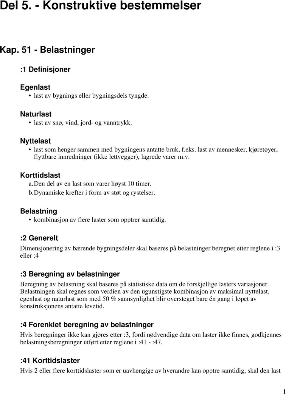 den del av en last som varer høyst 10 timer. b.dynamiske krefter i form av støt og rystelser. Belastning kombinasjon av flere laster som opptrer samtidig.