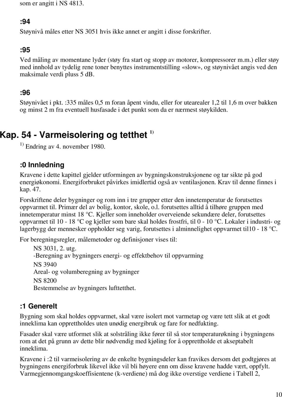 54 - Varmeisolering og tetthet 1) 1) Endring av 4. november 1980. :0 Innledning Kravene i dette kapittel gjelder utformingen av bygningskonstruksjonene og tar sikte på god energiøkonomi.