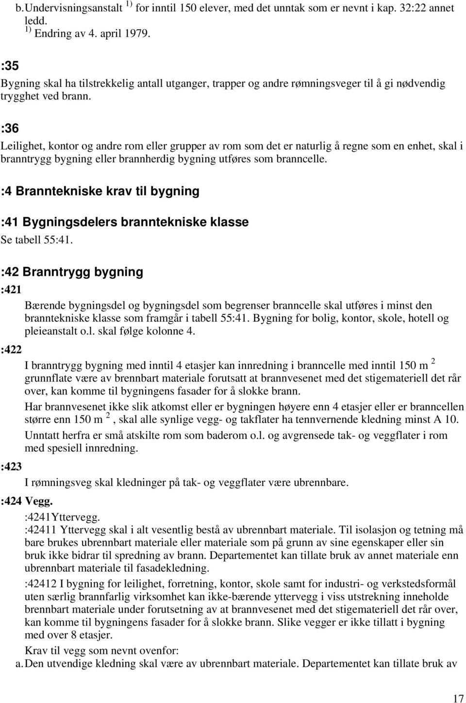 :36 Leilighet, kontor og andre rom eller grupper av rom som det er naturlig å regne som en enhet, skal i branntrygg bygning eller brannherdig bygning utføres som branncelle.