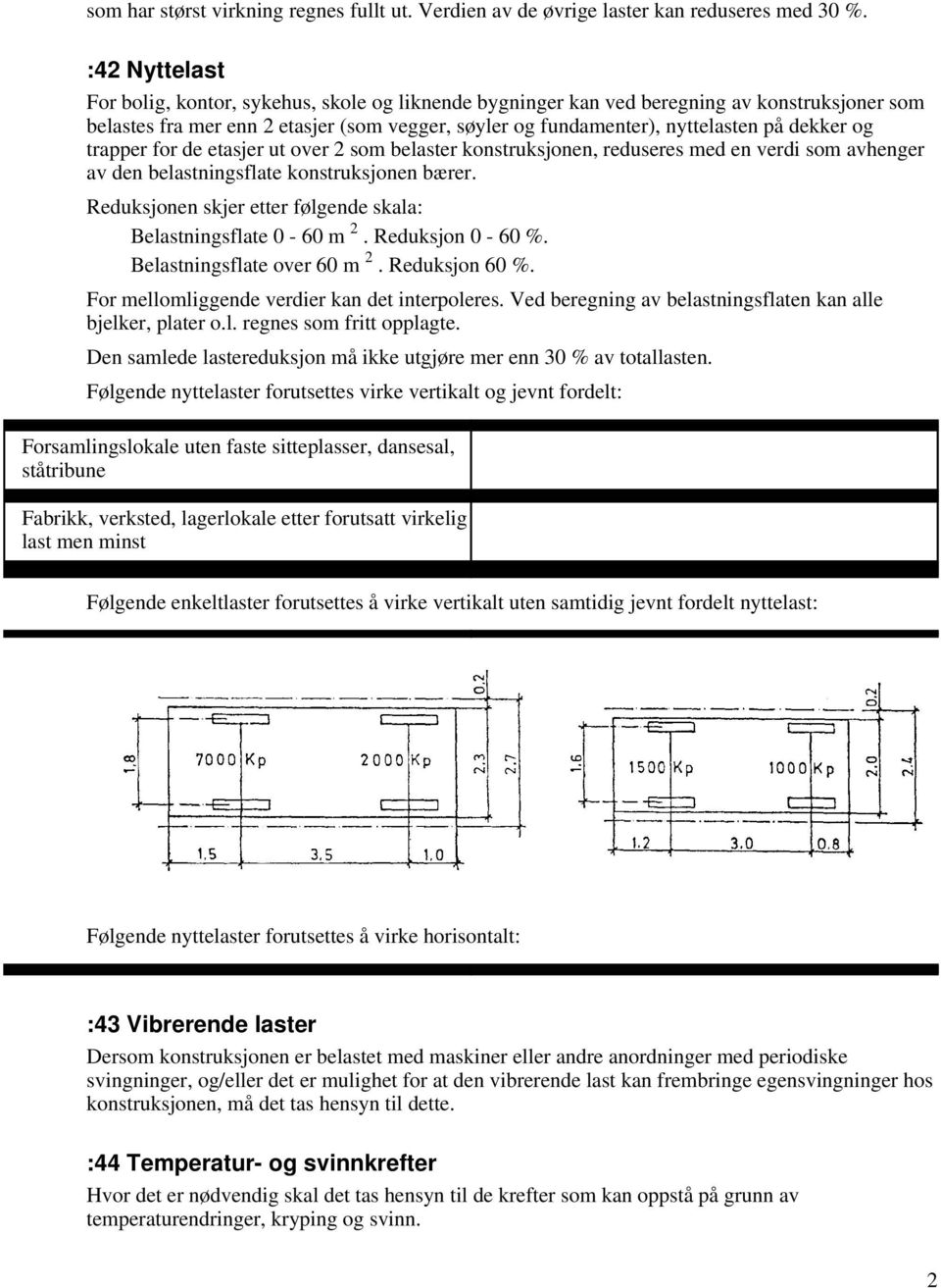 og trapper for de etasjer ut over 2 som belaster konstruksjonen, reduseres med en verdi som avhenger av den belastningsflate konstruksjonen bærer.