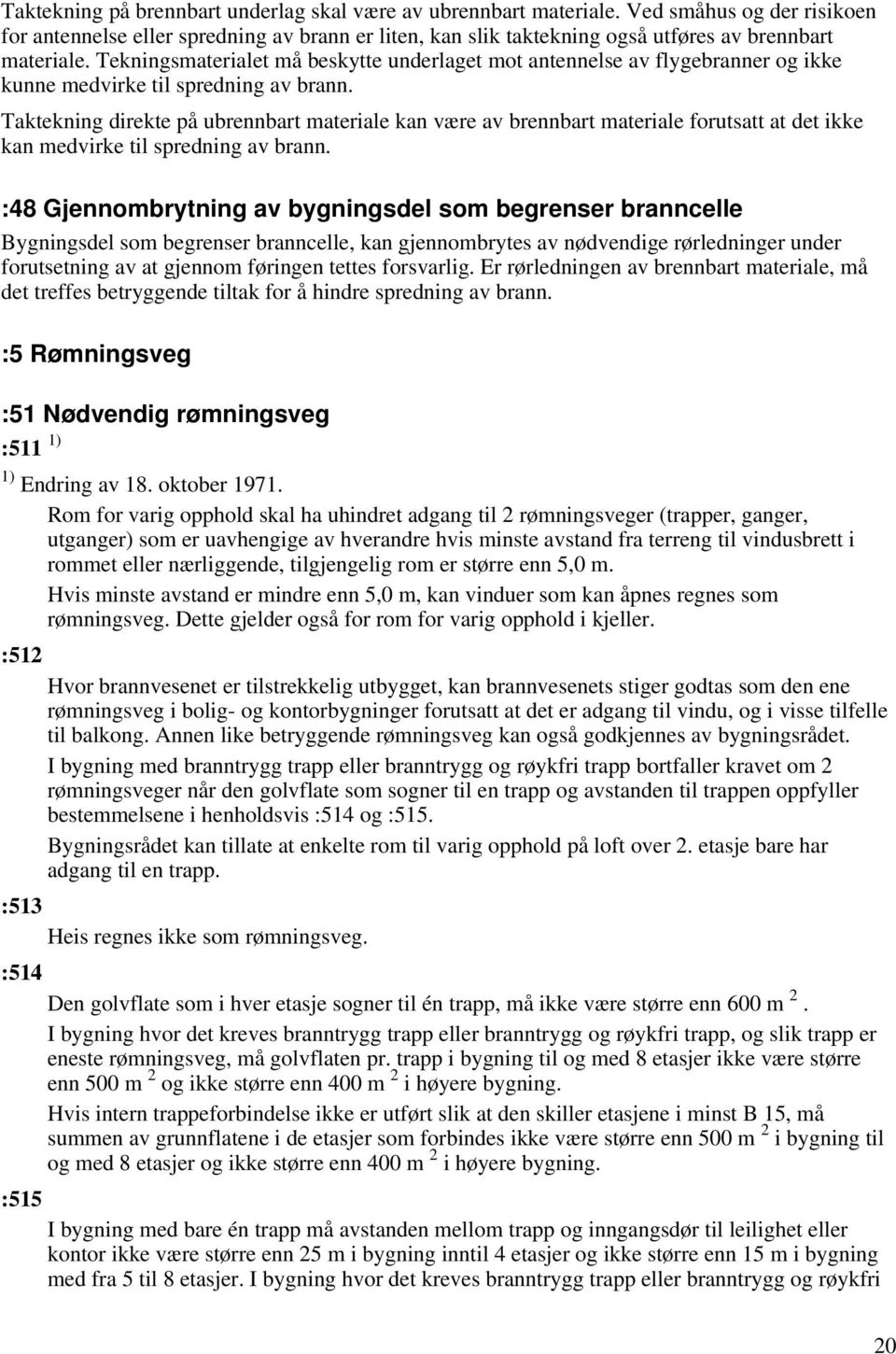 Tekningsmaterialet må beskytte underlaget mot antennelse av flygebranner og ikke kunne medvirke til spredning av brann.