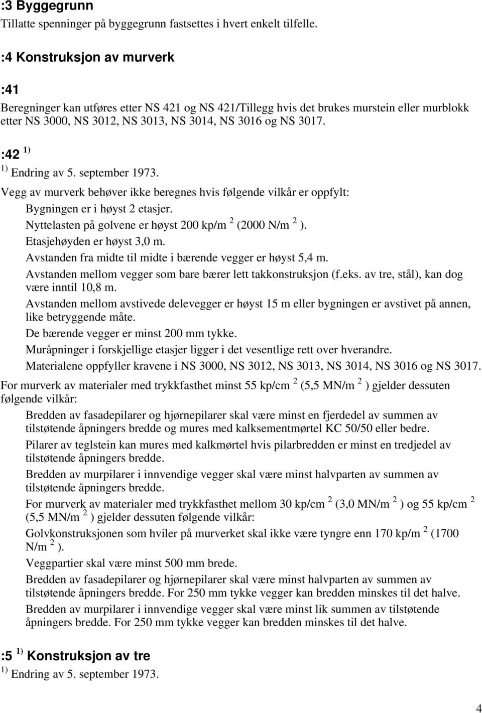 :42 1) 1) Endring av 5. september 1973. Vegg av murverk behøver ikke beregnes hvis følgende vilkår er oppfylt: Bygningen er i høyst 2 etasjer. Nyttelasten på golvene er høyst 200 kp/m 2 (2000 N/m 2 ).