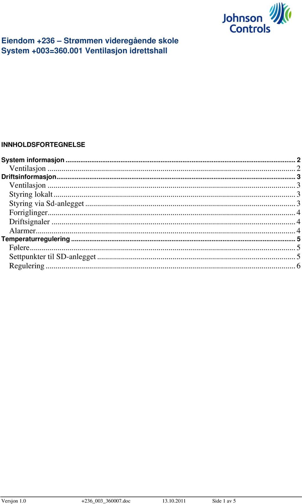 .. 4 Driftsignaler... 4 Alarmer... 4 Temperaturregulering... 5 Følere.