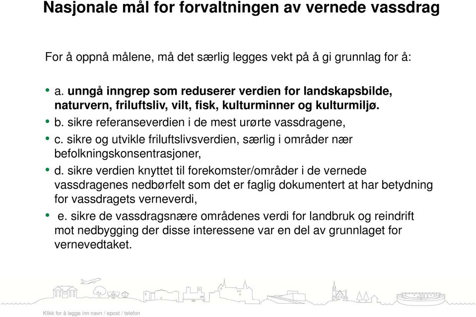 sikre referanseverdien i de mest urørte vassdragene, c. sikre og utvikle friluftslivsverdien, særlig i områder nær befolkningskonsentrasjoner, d.