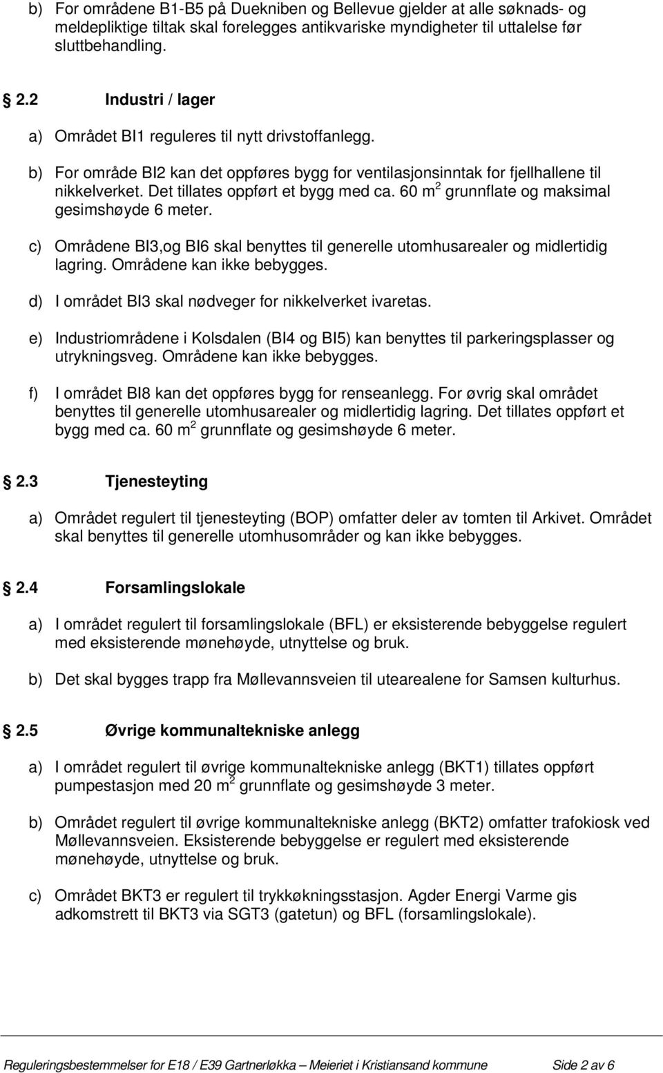 Det tillates oppført et bygg med ca. 60 m 2 grunnflate og maksimal gesimshøyde 6 meter. c) Områdene BI3,og BI6 skal benyttes til generelle utomhusarealer og midlertidig lagring.