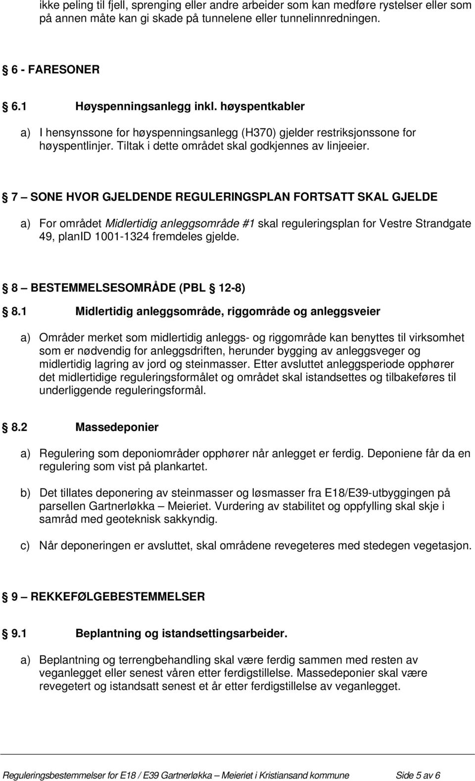 7 SONE HVOR GJELDENDE REGULERINGSPLAN FORTSATT SKAL GJELDE a) For området Midlertidig anleggsområde #1 skal reguleringsplan for Vestre Strandgate 49, planid 1001-1324 fremdeles gjelde.