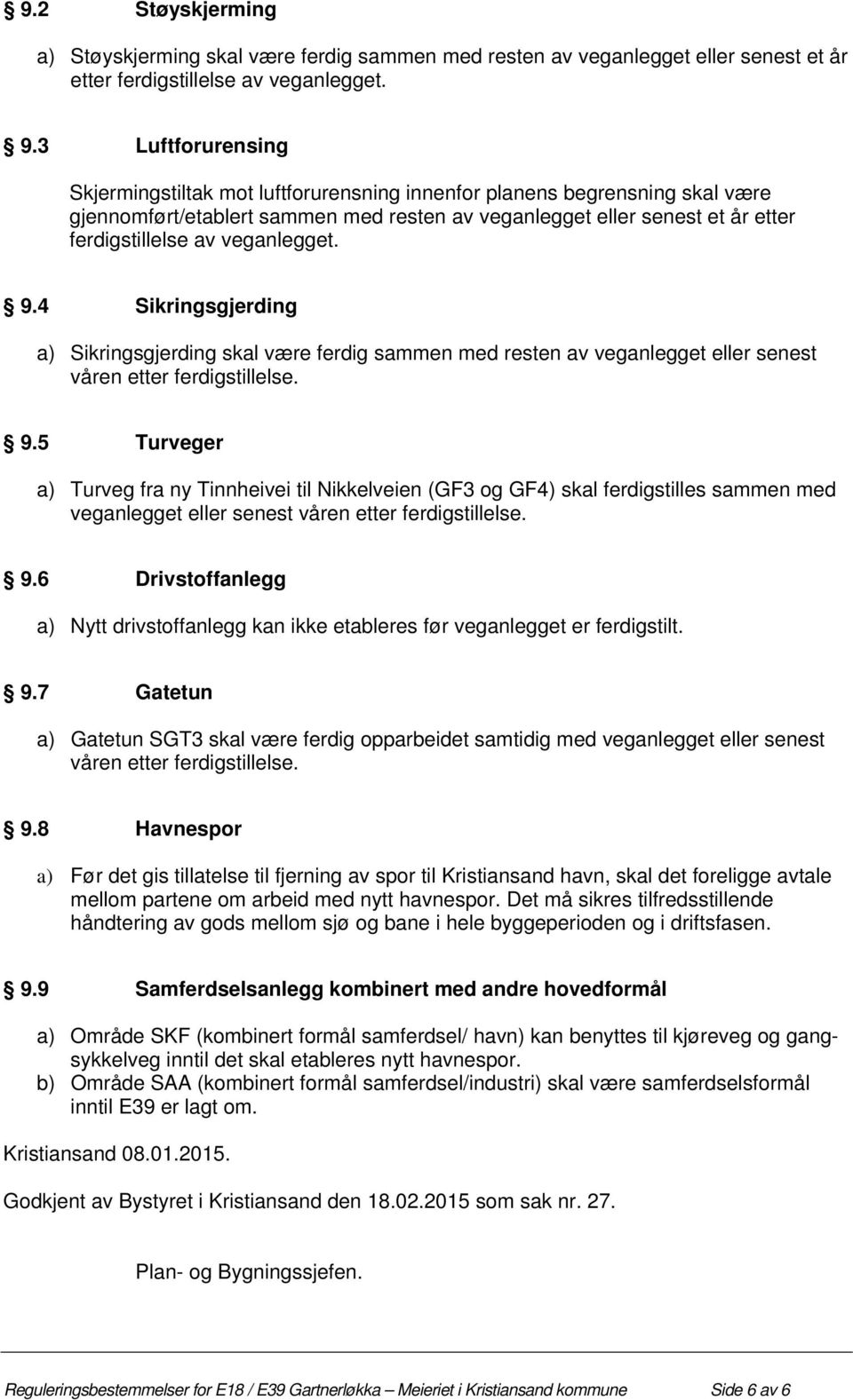 veganlegget. 9.4 Sikringsgjerding a) Sikringsgjerding skal være ferdig sammen med resten av veganlegget eller senest våren etter ferdigstillelse. 9.5 Turveger a) Turveg fra ny Tinnheivei til Nikkelveien (GF3 og GF4) skal ferdigstilles sammen med veganlegget eller senest våren etter ferdigstillelse.