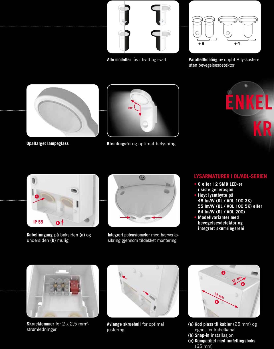 lysutbytte på 48 lm/w (OL / AOL 100 3K) 55 lm/w (OL / AOL 100 ) eller 64 lm/w (OL / AOL 200) Modellvrinter med bevegelsesdetektor og integrert skumringsrelé b 25 mm 65 mm c b