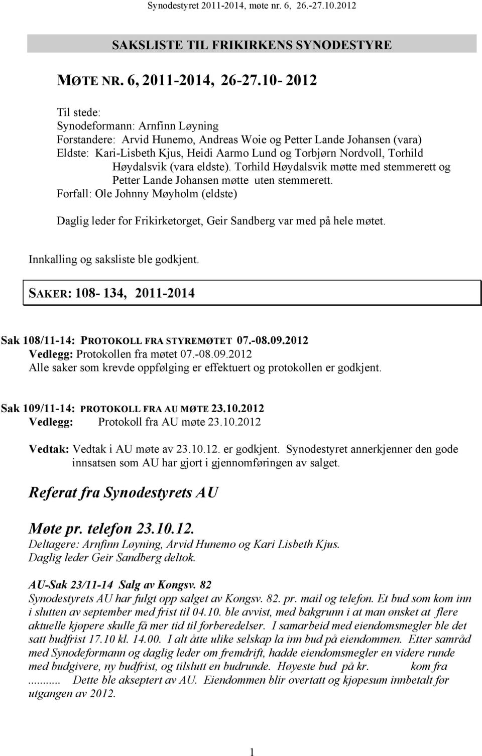 Høydalsvik (vara eldste). Torhild Høydalsvik møtte med stemmerett og Petter Lande Johansen møtte uten stemmerett.