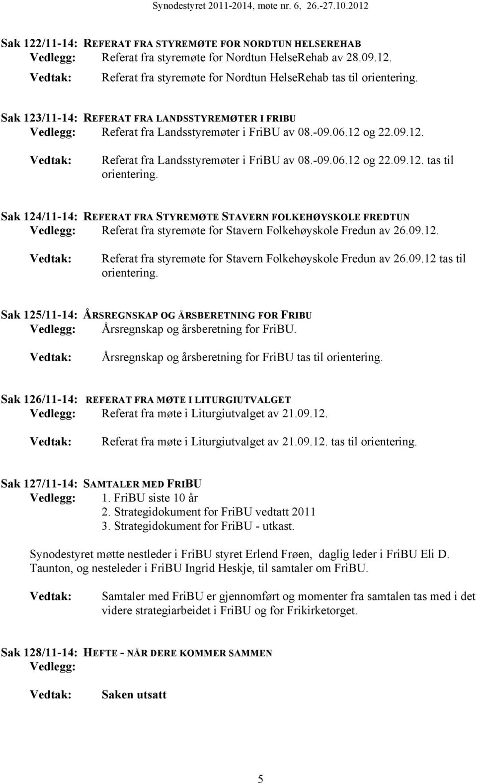 Sak 124/11-14: REFERAT FRA STYREMØTE STAVERN FOLKEHØYSKOLE FREDTUN Vedlegg: Referat fra styremøte for Stavern Folkehøyskole Fredun av 26.09.12. Referat fra styremøte for Stavern Folkehøyskole Fredun av 26.09.12 tas til orientering.