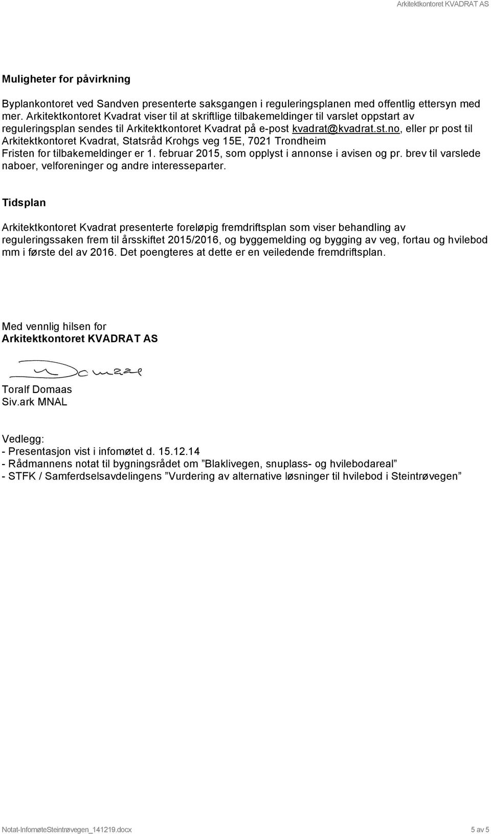 rt av reguleringsplan sendes til Arkitektkontoret Kvadrat på e-post kvadrat@kvadrat.st.no, eller pr post til Arkitektkontoret Kvadrat, Statsråd Krohgs veg 15E, 7021 Trondheim Fristen for tilbakemeldinger er 1.