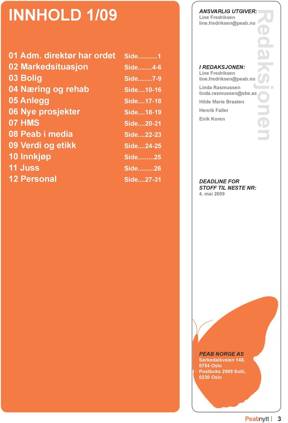 ..24-25 10 Innkjøp Side...25 11 Juss Side...26 12 Personal Side...27-31 I REDAKSJONEN: Line Fredriksen line.fredriksen@peab.no Linda Rasmussen linda.rasmussen@sbe.