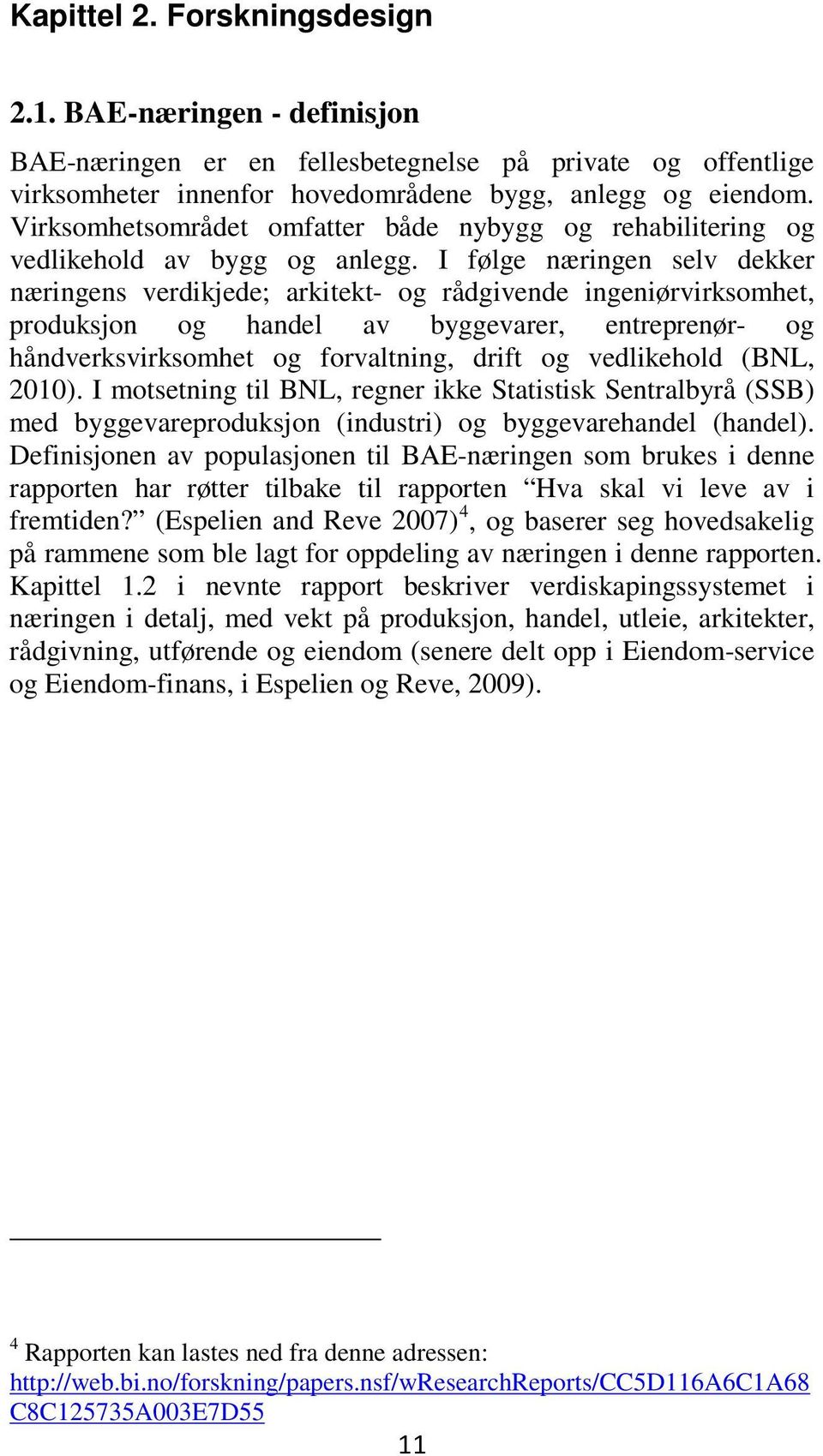 I følge næringen selv dekker næringens verdikjede; arkitekt- og rådgivende ingeniørvirksomhet, produksjon og handel av byggevarer, entreprenør- og håndverksvirksomhet og forvaltning, drift og