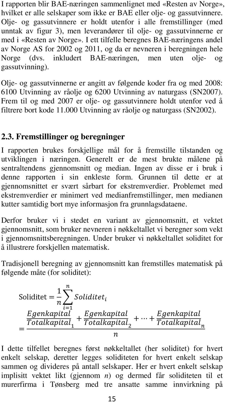 I ett tilfelle beregnes BAE-næringens andel av Norge AS for 2002 og 2011, og da er nevneren i beregningen hele Norge (dvs. inkludert BAE-næringen, men uten olje- og gassutvinning).