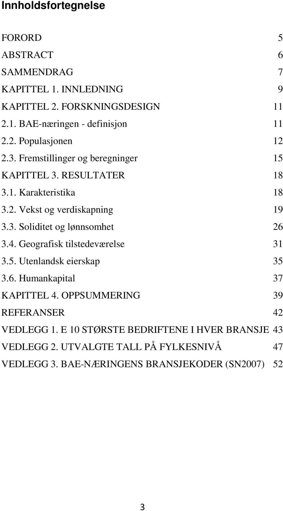 4. Geografisk tilstedeværelse 31 3.5. Utenlandsk eierskap 35 3.6. Humankapital 37 KAPITTEL 4. OPPSUMMERING 39 REFERANSER 42 VEDLEGG 1.