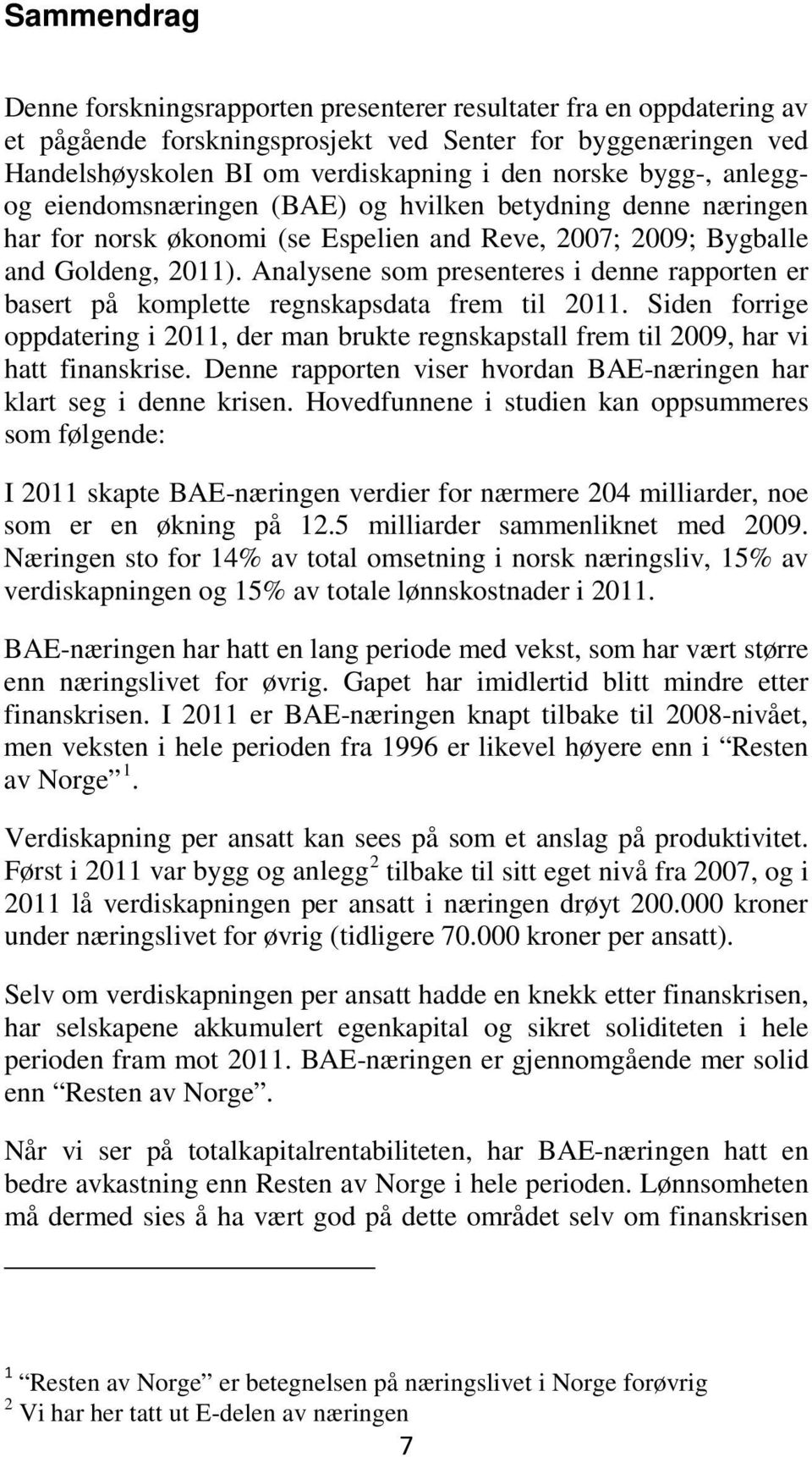 Analysene som presenteres i denne rapporten er basert på komplette regnskapsdata frem til 2011. Siden forrige oppdatering i 2011, der man brukte regnskapstall frem til 2009, har vi hatt finanskrise.