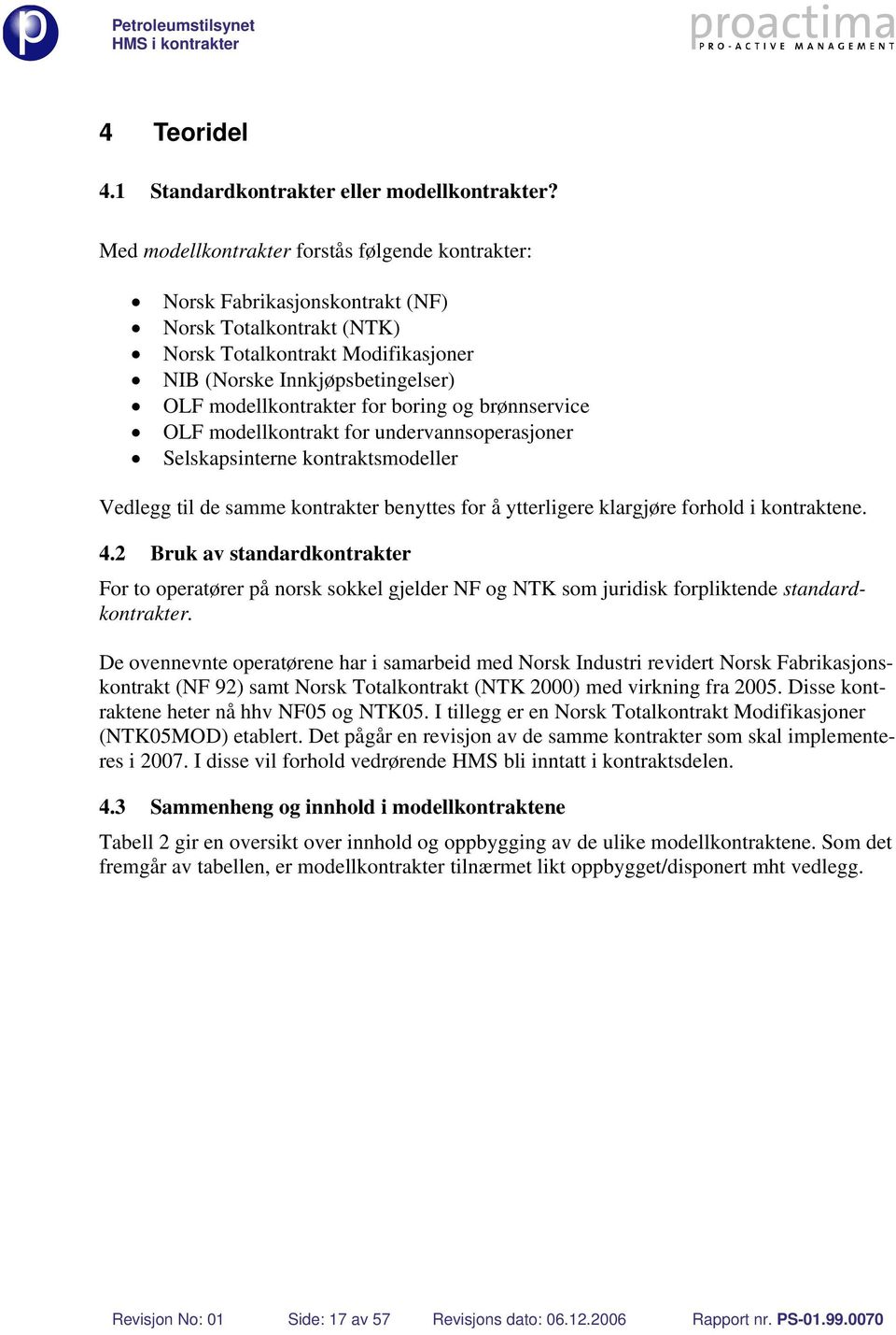 for boring og brønnservice OLF modellkontrakt for undervannsoperasjoner Selskapsinterne kontraktsmodeller Vedlegg til de samme kontrakter benyttes for å ytterligere klargjøre forhold i kontraktene. 4.