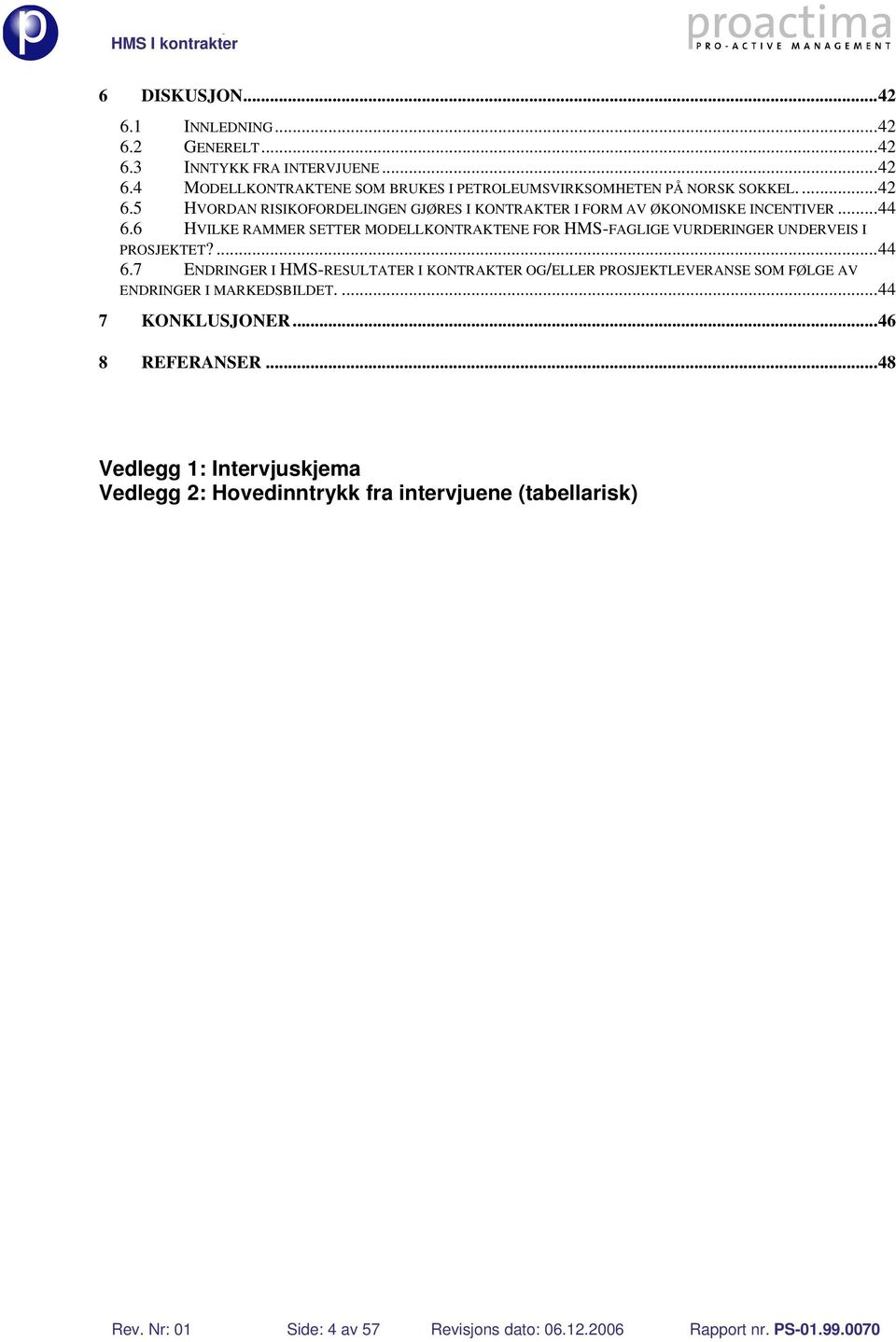 ...44 7 KONKLUSJONER...46 8 REFERANSER...48 Vedlegg 1: Intervjuskjema Vedlegg 2: Hovedinntrykk fra intervjuene (tabellarisk) Rev.