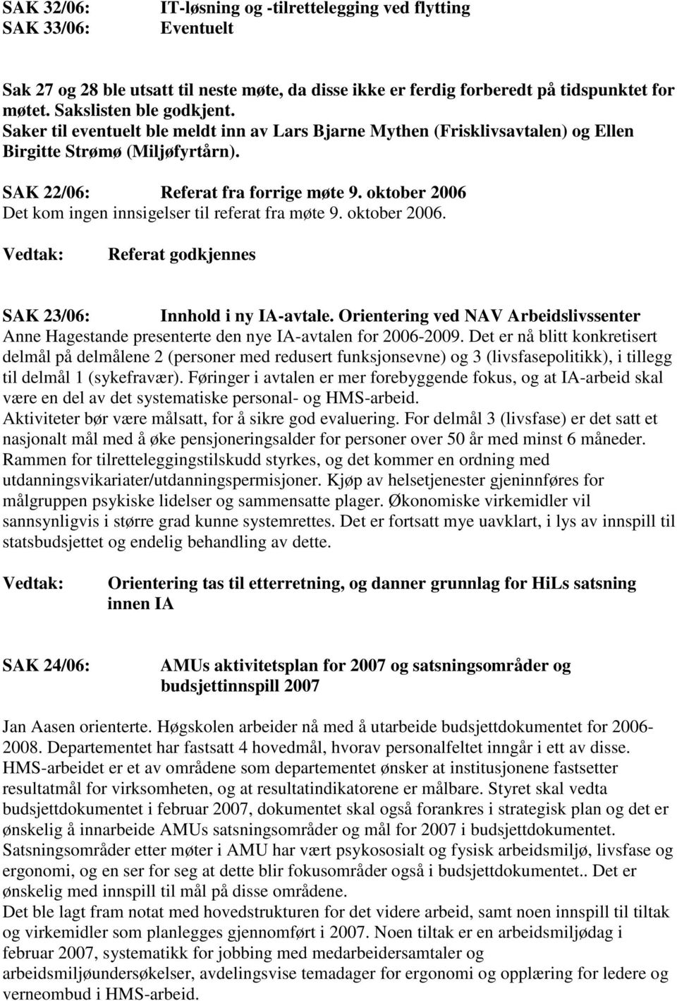 oktober 2006 Det kom ingen innsigelser til referat fra møte 9. oktober 2006. Referat godkjennes SAK 23/06: Innhold i ny IA-avtale.