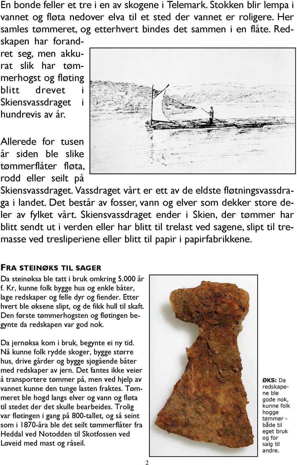 Allerede for tusen år siden ble slike tømmerflåter fløta, rodd eller seilt på Skiensvassdraget. Vassdraget vårt er ett av de eldste fløtningsvassdraga i landet.