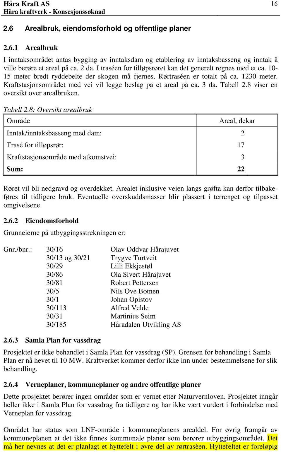 Kraftstasjonsområdet med vei vil legge beslag på et areal på ca. 3 da. Tabell 2.