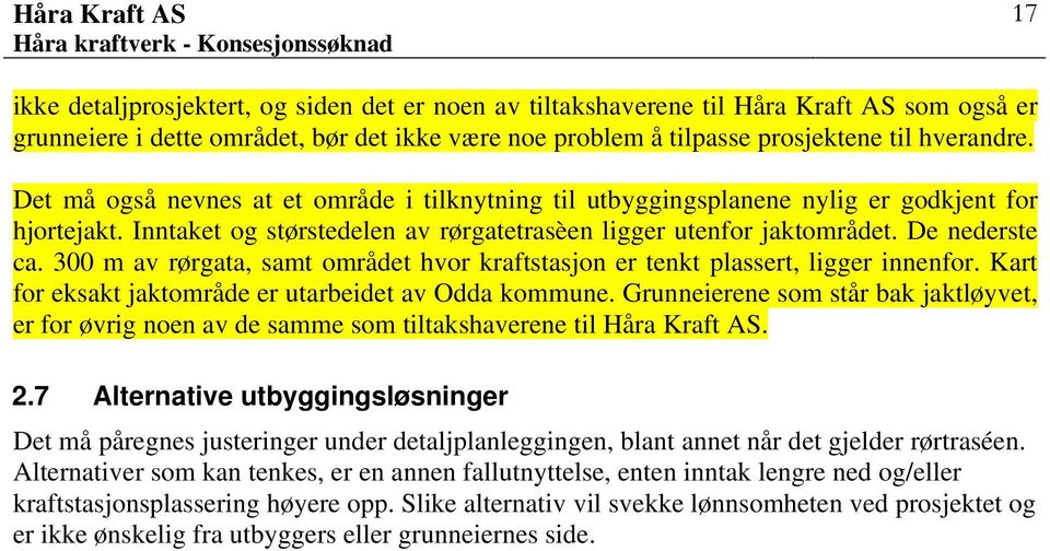 Inntaket og størstedelen av rørgatetrasèen ligger utenfor jaktområdet. De nederste ca. 300 m av rørgata, samt området hvor kraftstasjon er tenkt plassert, ligger innenfor.