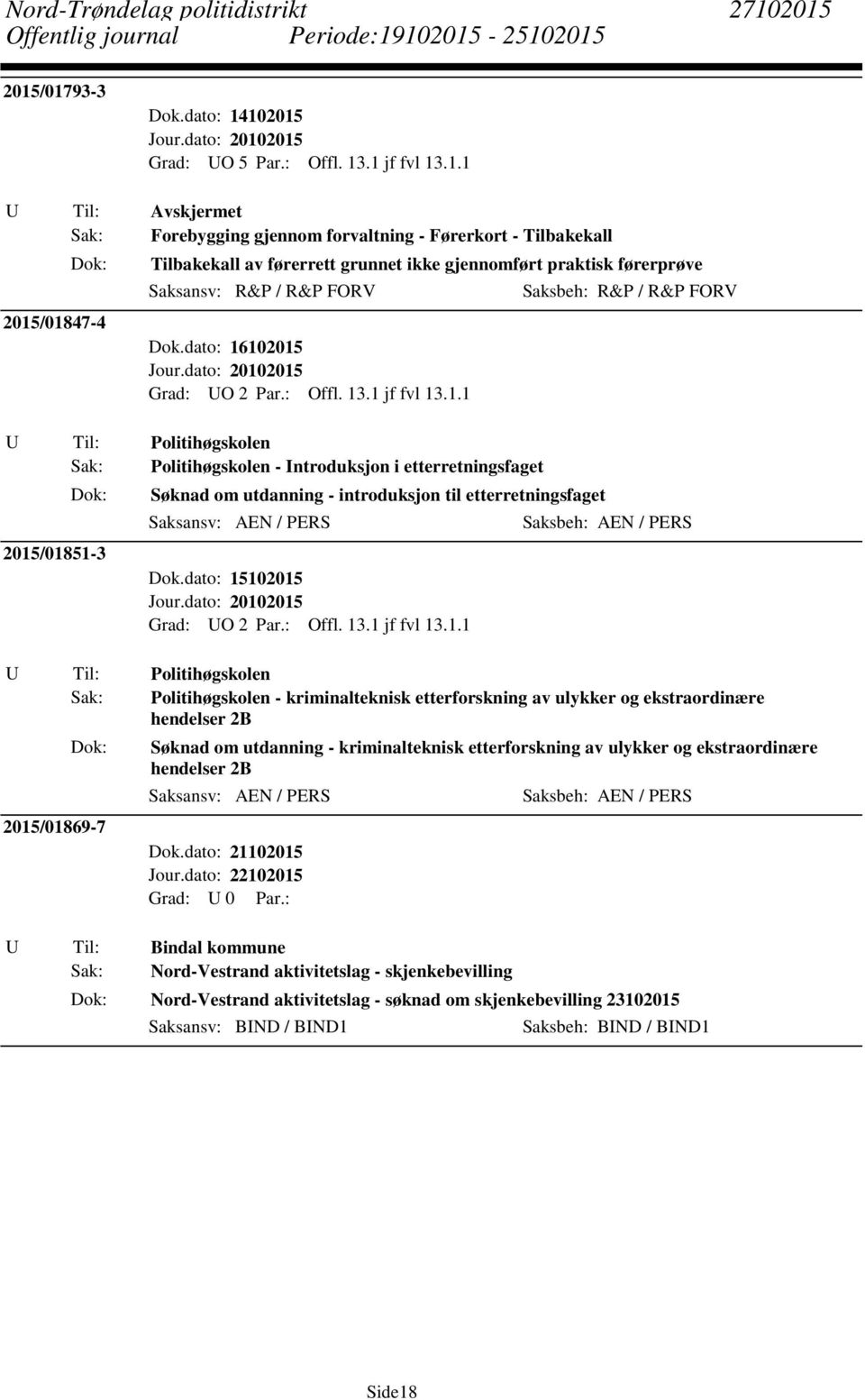 dato: 15102015 Saksbeh: AEN / PERS U Til: Politihøgskolen Sak: Politihøgskolen - kriminalteknisk etterforskning av ulykker og ekstraordinære hendelser 2B 2015/01869-7 Søknad om utdanning -