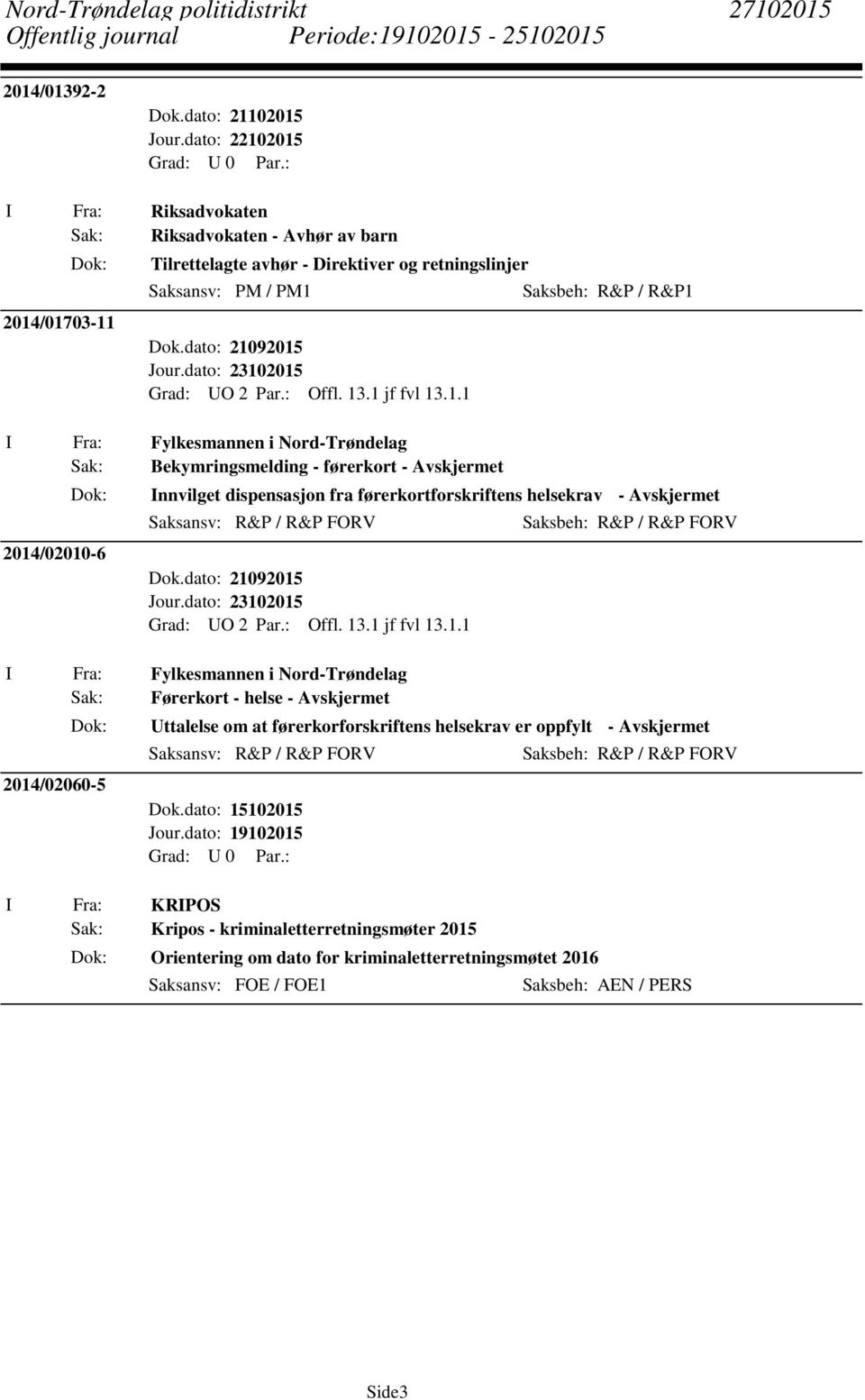 dato: 21092015 Sak: Bekymringsmelding - førerkort - Avskjermet 2014/02010-6 Saksbeh: R&P / R&P1 Innvilget dispensasjon fra førerkortforskriftens helsekrav -