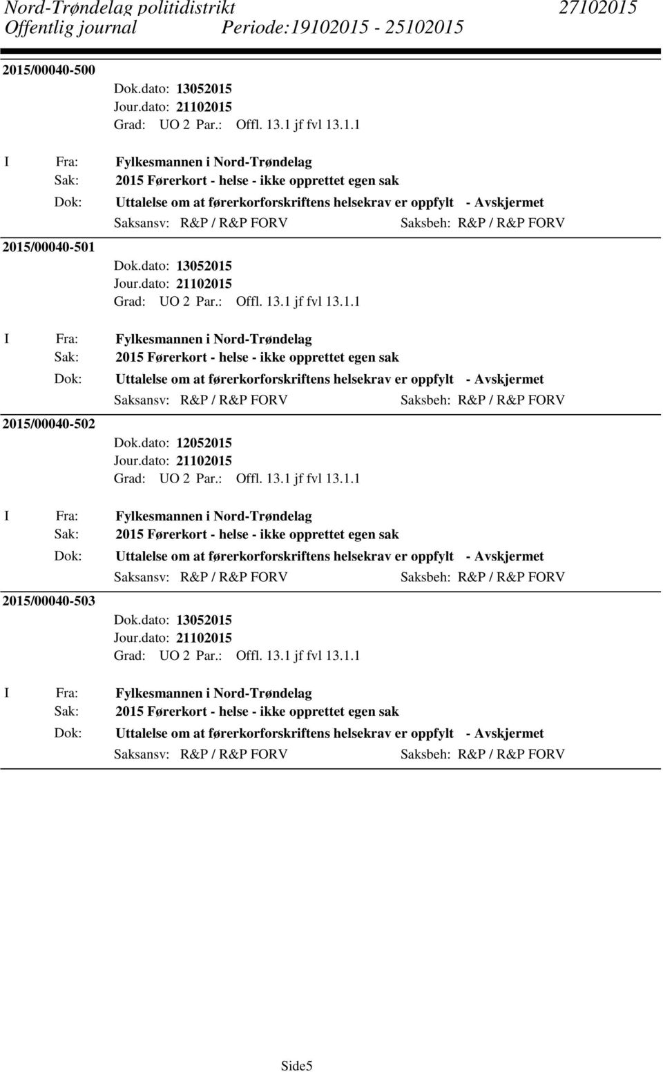 dato: 13052015 Sak: 2015 Førerkort - helse - ikke opprettet egen sak 2015/00040-502 Uttalelse om at førerkorforskriftens helsekrav er oppfylt - Avskjermet Dok.