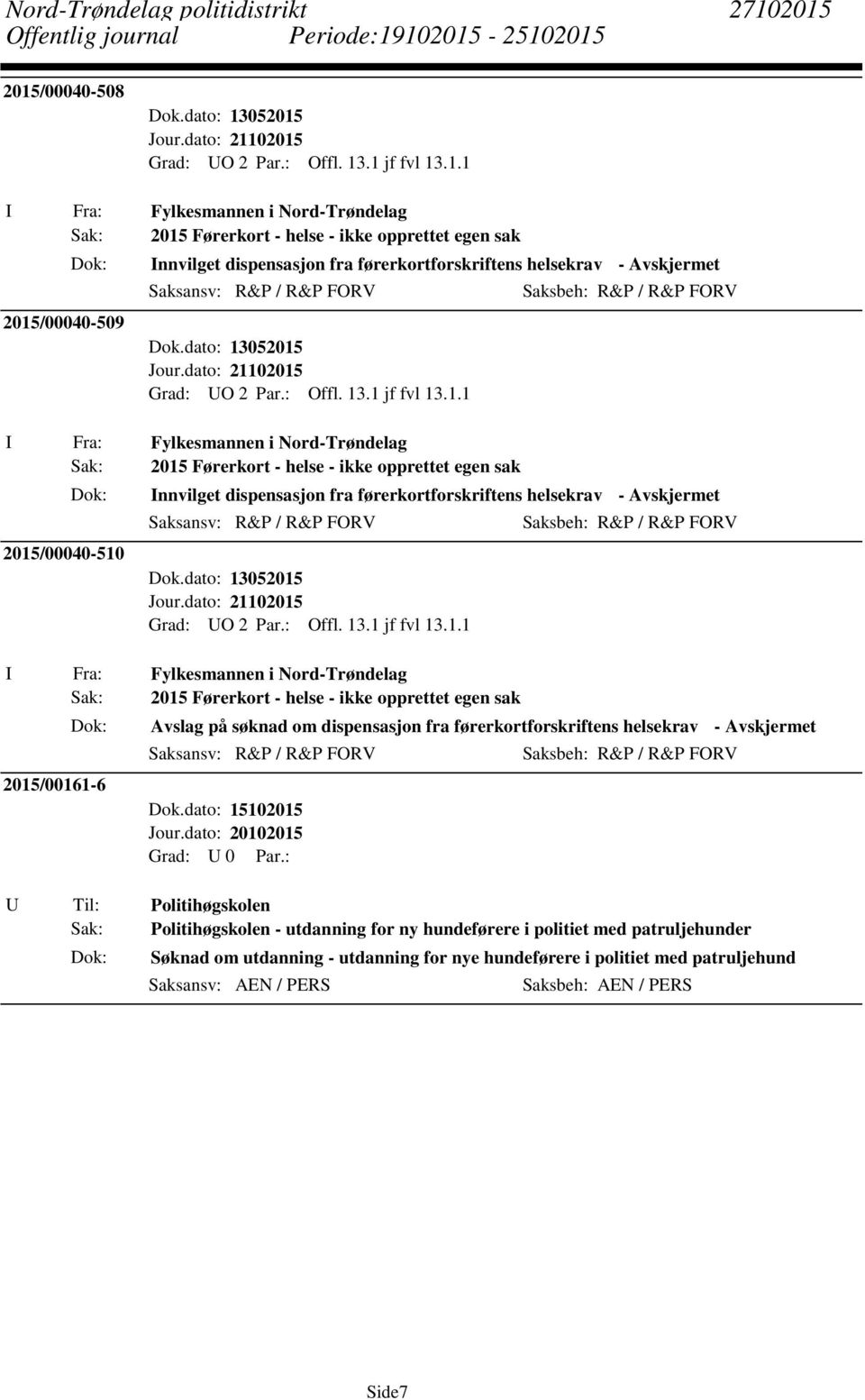 dato: 13052015 Sak: 2015 Førerkort - helse - ikke opprettet egen sak 2015/00161-6 Avslag på søknad om dispensasjon fra førerkortforskriftens helsekrav - Avskjermet Dok.