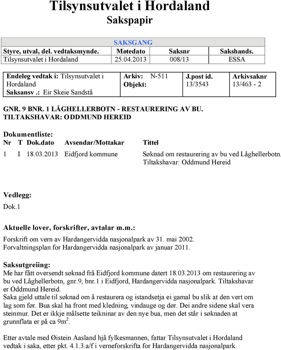 TILTAKSHAVAR: ODDMUND HEREID Dokumentliste: Nr T Dok.dato Avsendar/Mottakar Tittel 1 I 18.03.2013 Eidfjord kommune Søknad om restaurering av bu ved Låghellerbotn.