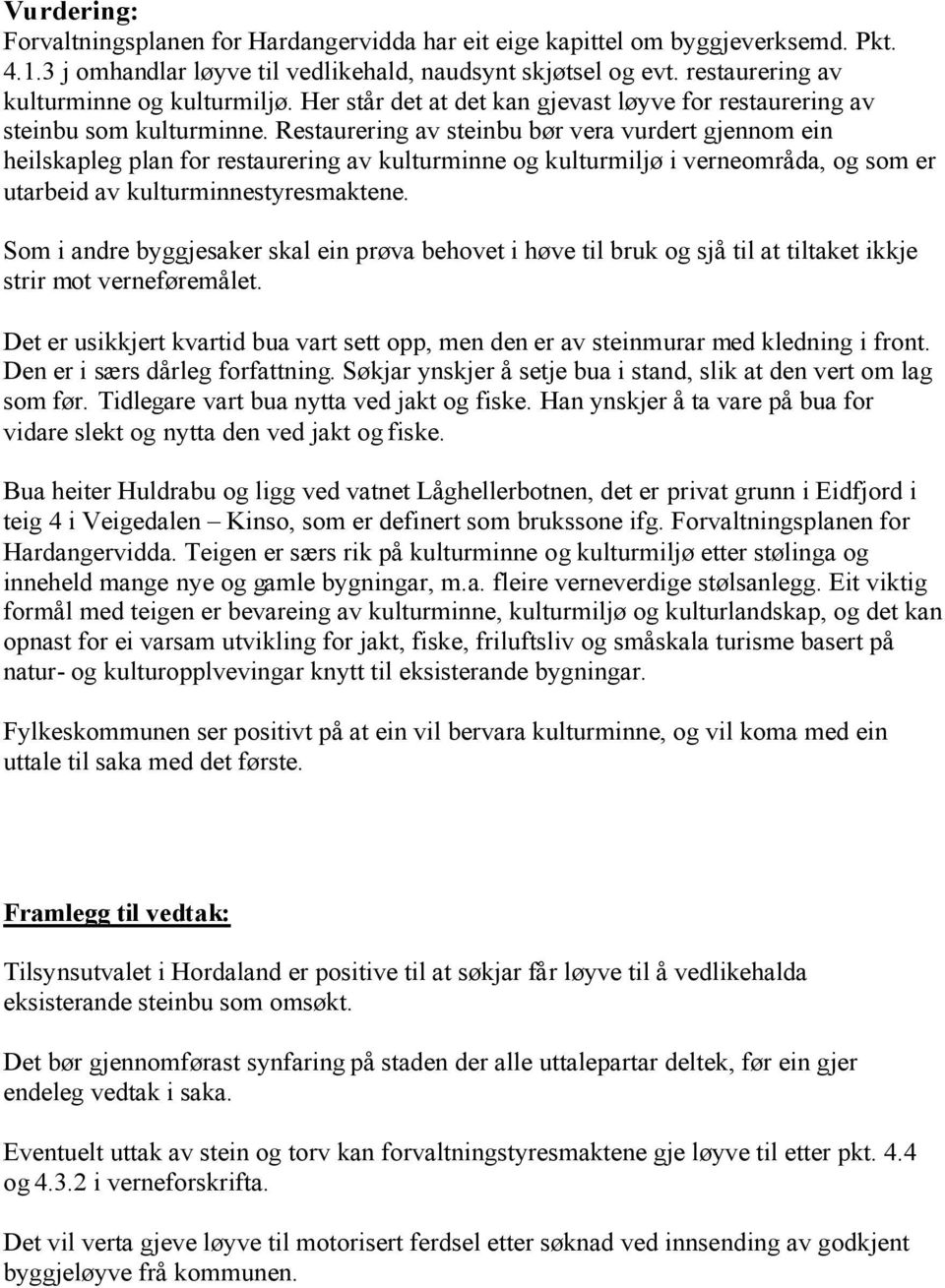 Restaurering av steinbu bør vera vurdert gjennom ein heilskapleg plan for restaurering av kulturminne og kulturmiljø i verneområda, og som er utarbeid av kulturminnestyresmaktene.