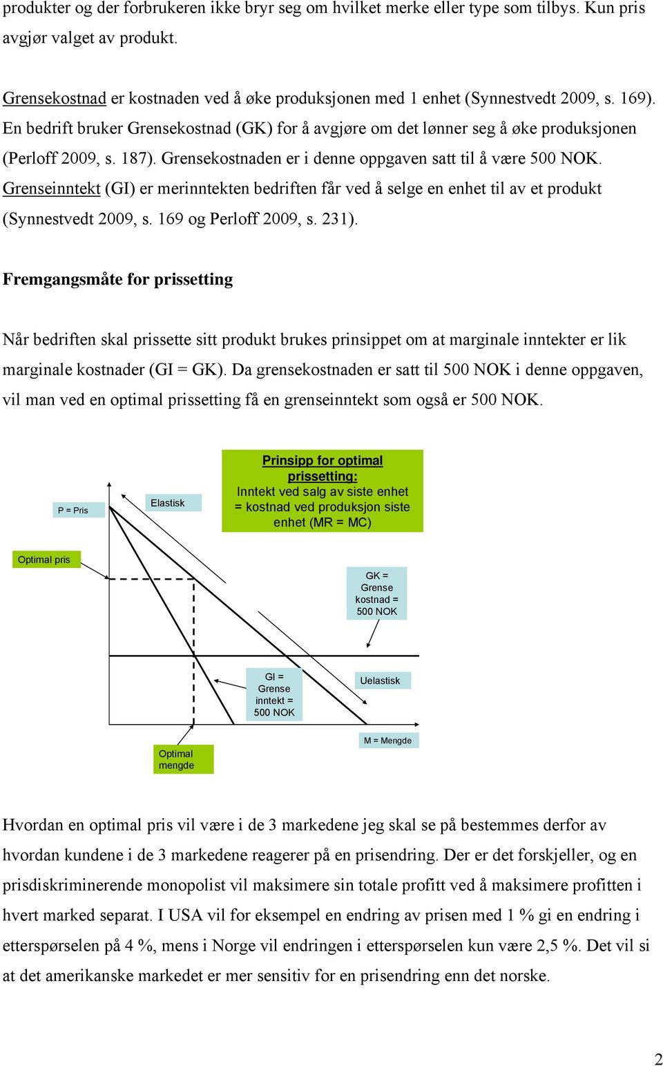 Grenseinntekt (GI) er merinntekten bedriften får ved å selge en enhet til av et produkt (Synnestvedt 2009, s. 69 og Perloff 2009, s. 23).