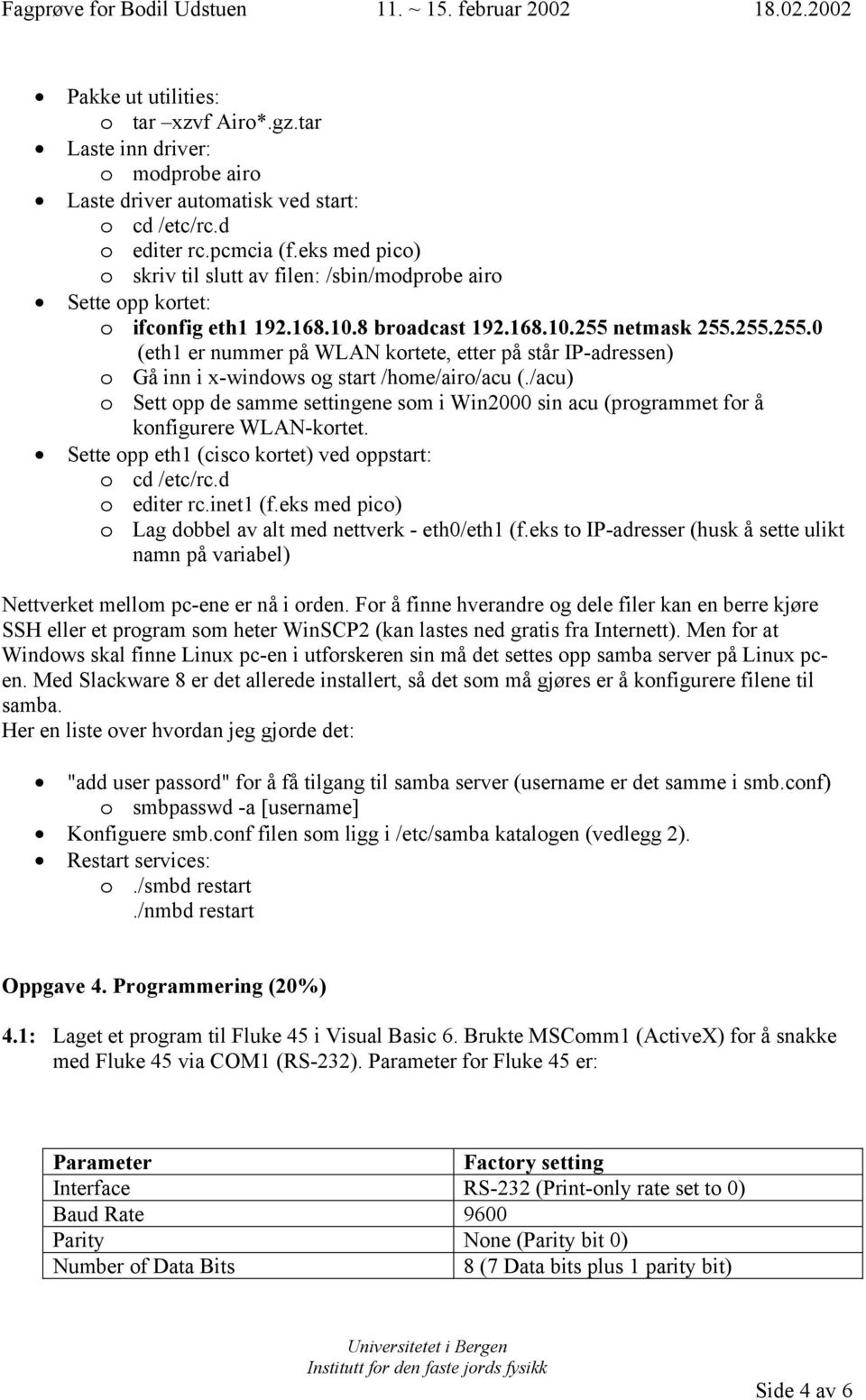 netmask 255.255.255.0 (eth1 er nummer på WLAN kortete, etter på står IP-adressen) o Gå inn i x-windows og start /home/airo/acu (.