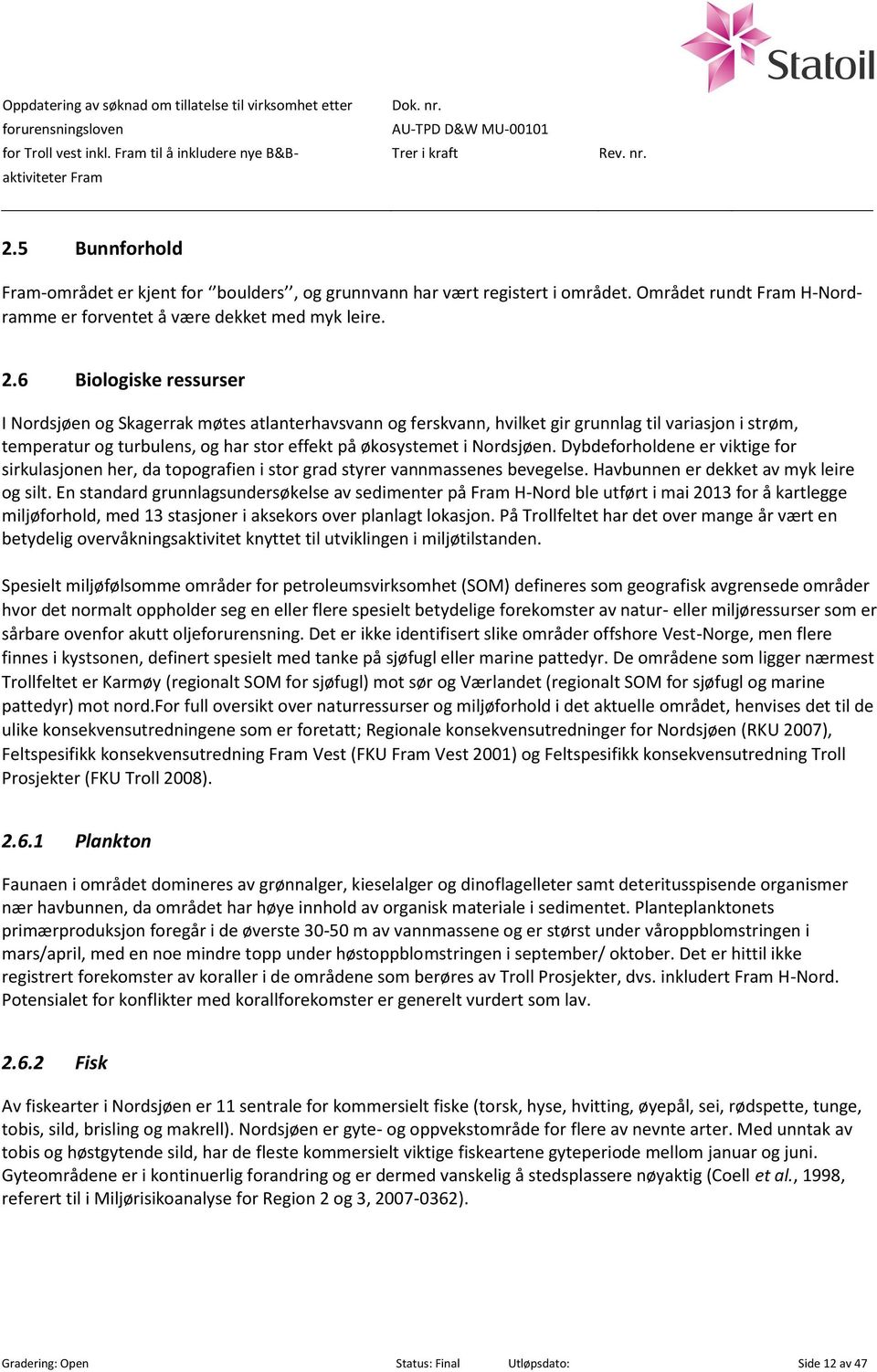 6 Biologiske ressurser I Nordsjøen og Skagerrak møtes atlanterhavsvann og ferskvann, hvilket gir grunnlag til variasjon i strøm, temperatur og turbulens, og har stor effekt på økosystemet i Nordsjøen.