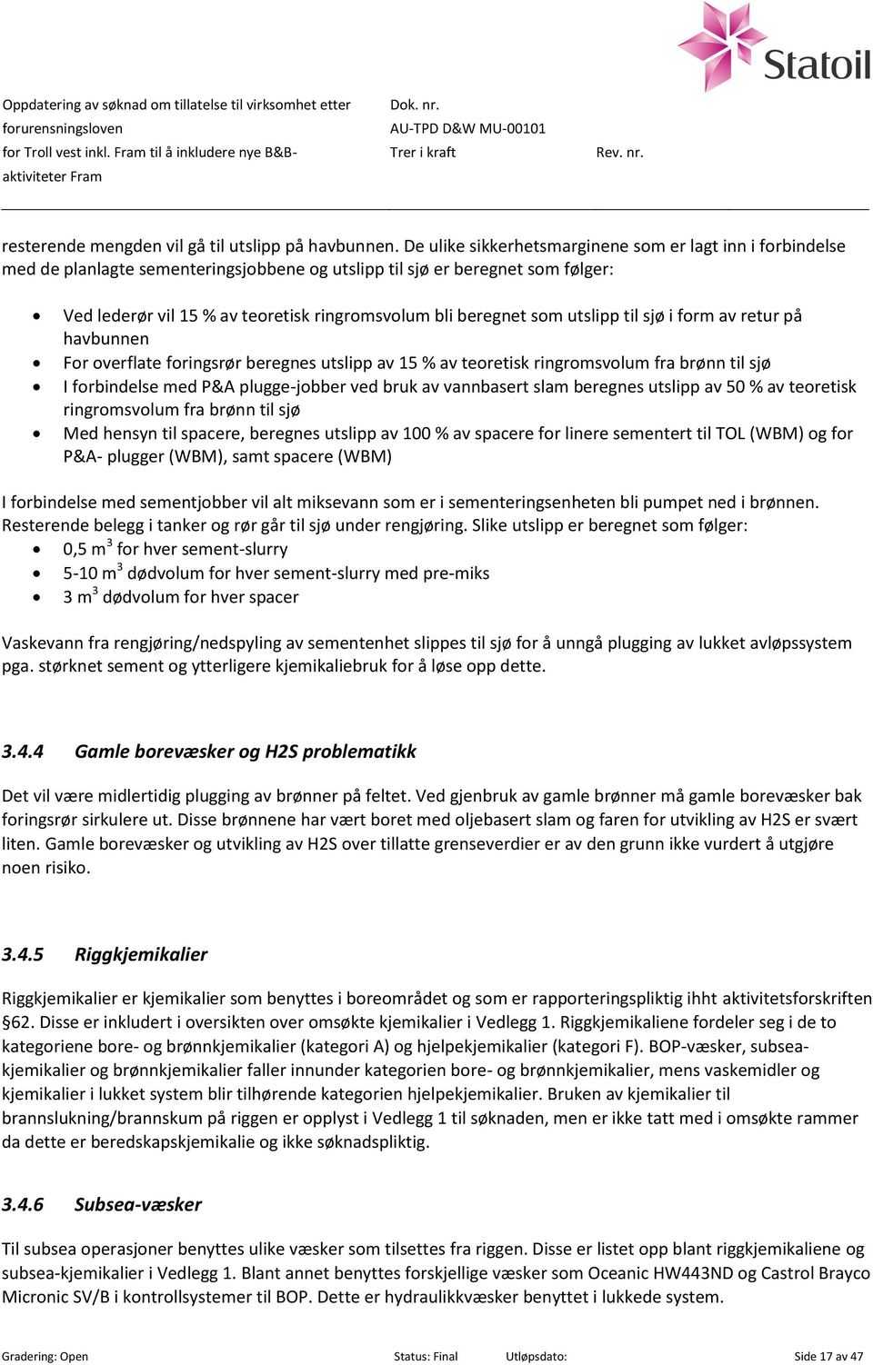 som utslipp til sjø i form av retur på havbunnen For overflate foringsrør beregnes utslipp av 15 % av teoretisk ringromsvolum fra brønn til sjø I forbindelse med P&A plugge-jobber ved bruk av