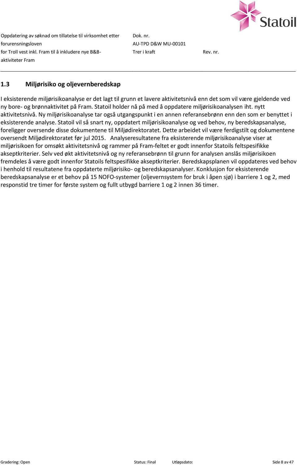 Statoil holder nå på med å oppdatere miljørisikoanalysen iht. nytt aktivitetsnivå. Ny miljørisikoanalyse tar også utgangspunkt i en annen referansebrønn enn den som er benyttet i eksisterende analyse.