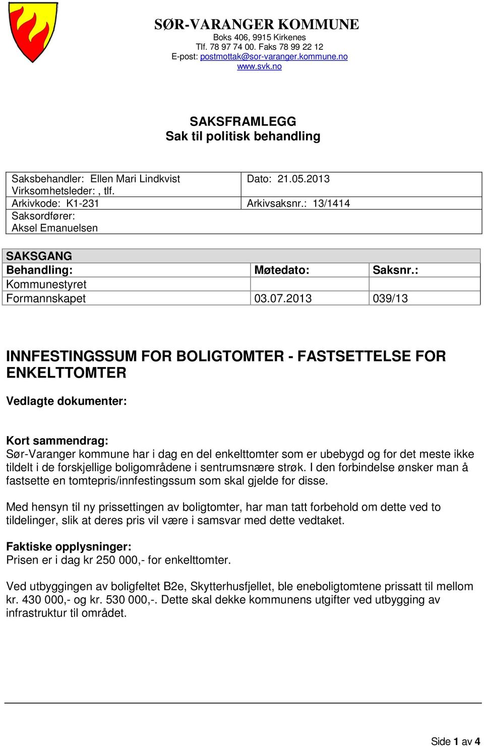 : 13/1414 Saksordfører: Aksel Emanuelsen SAKSGANG Behandling: Møtedato: Saksnr.: Kommunestyret Formannskapet 03.07.