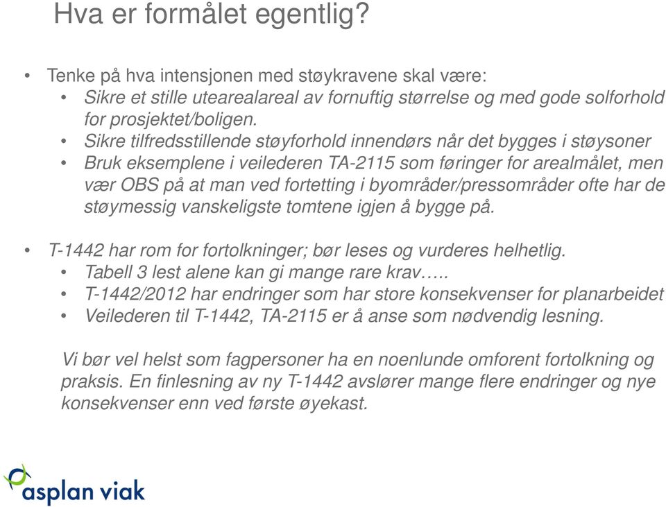 byområder/pressområder ofte har de støymessig vanskeligste tomtene igjen å bygge på. T-1442 har rom for fortolkninger; bør leses og vurderes helhetlig. Tabell 3 lest alene kan gi mange rare krav.