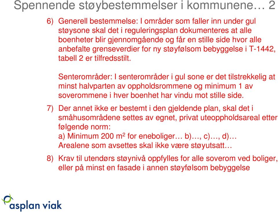 Senterområder: I senterområder i gul sone er det tilstrekkelig at minst halvparten av oppholdsrommene og minimum 1 av soverommene i hver boenhet har vindu mot stille side.