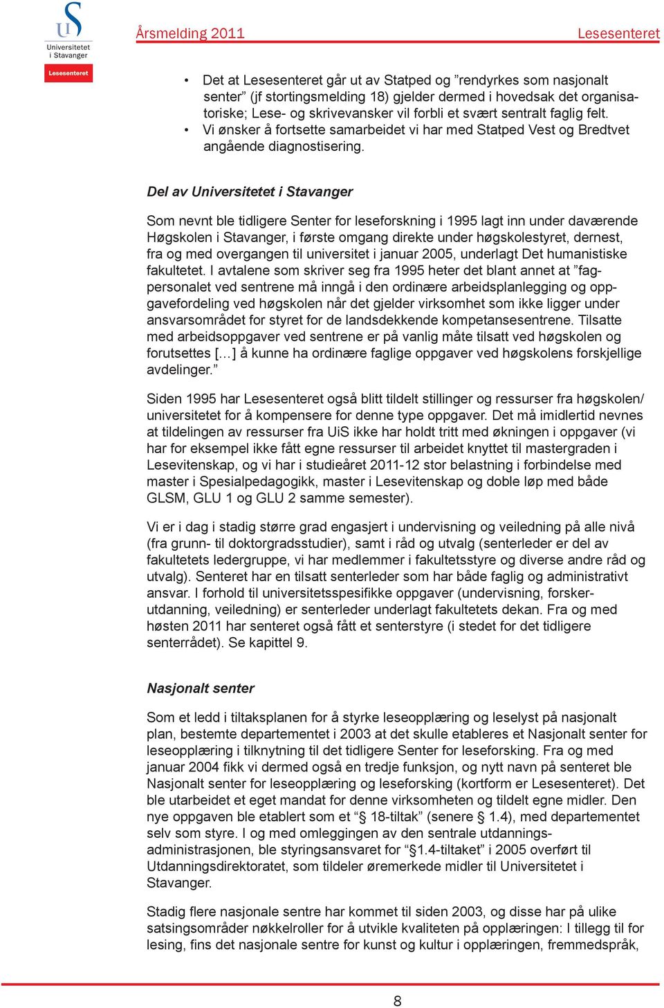 Del av Universitetet i Stavanger Som nevnt ble tidligere Senter for leseforskning i 1995 lagt inn under daværende Høgskolen i Stavanger, i første omgang direkte under høgskolestyret, dernest, fra og