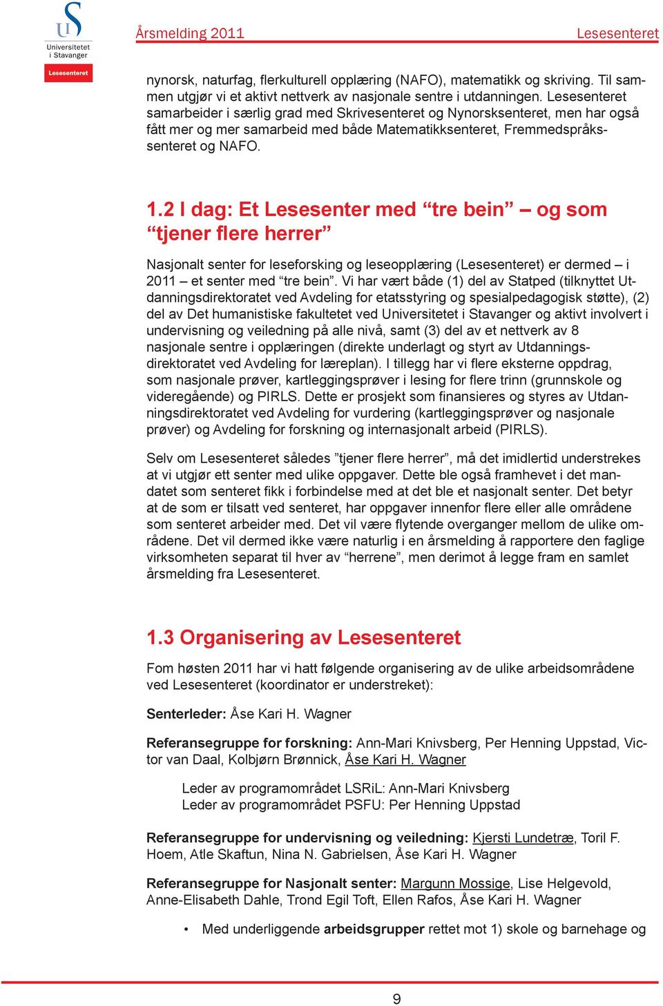 2 I dag: Et Lesesenter med tre bein og som tjener flere herrer Nasjonalt senter for leseforsking og leseopplæring () er dermed i 2011 et senter med tre bein.