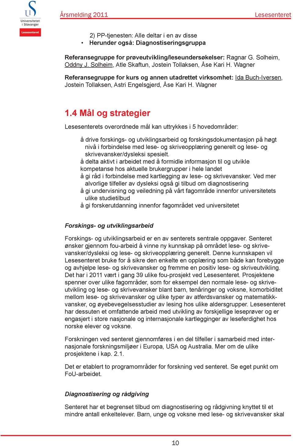 4 Mål og strategier s overordnede mål kan uttrykkes i 5 hovedområder: å drive forskings- og utviklingsarbeid og forskingsdokumentasjon på høgt nivå i forbindelse med lese- og skriveopplæring generelt