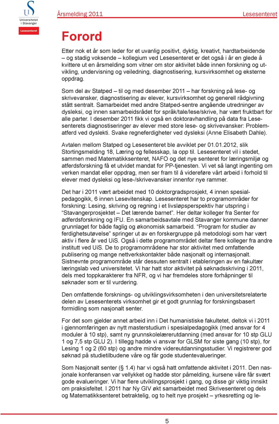 Som del av Statped til og med desember 2011 har forskning på lese- og skrivevansker, diagnostisering av elever, kursvirksomhet og generell rådgivning stått sentralt.